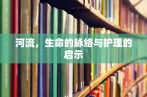 河流，生命的脉络与护理的启示