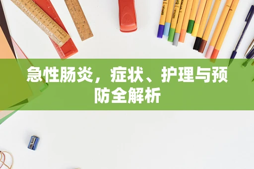 急性肠炎，症状、护理与预防全解析