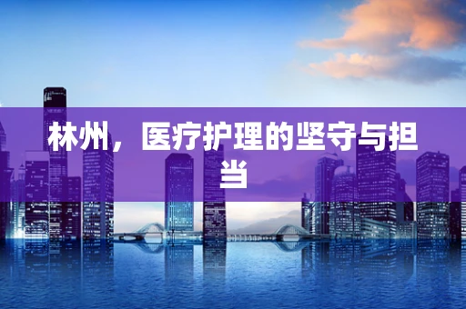 林州，医疗护理的坚守与担当