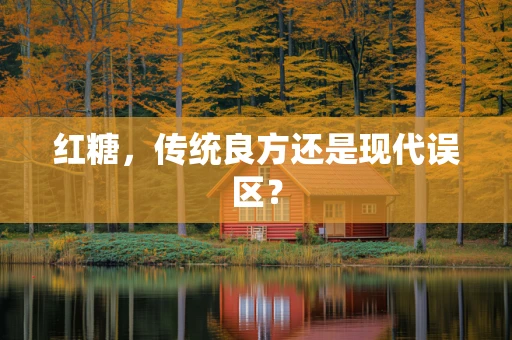 红糖，传统良方还是现代误区？