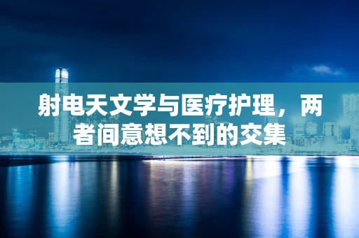 射电天文学与医疗护理，两者间意想不到的交集