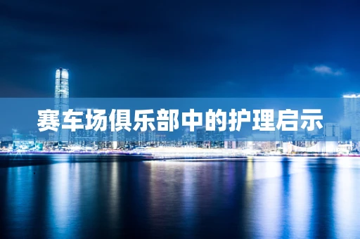 赛车场俱乐部中的护理启示