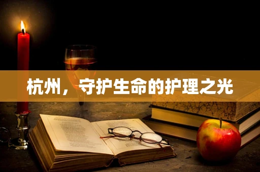 杭州，守护生命的护理之光