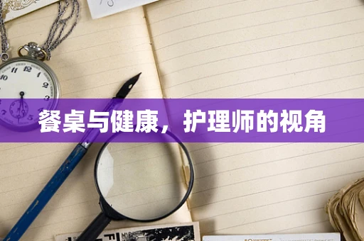 餐桌与健康，护理师的视角