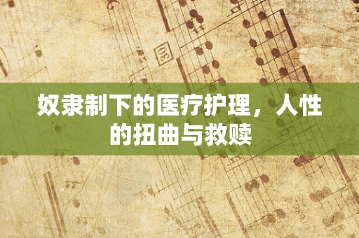 奴隶制下的医疗护理，人性的扭曲与救赎