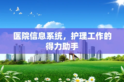 医院信息系统，护理工作的得力助手