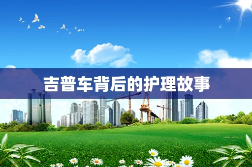 吉普车背后的护理故事