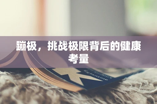 蹦极，挑战极限背后的健康考量