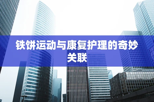 铁饼运动与康复护理的奇妙关联