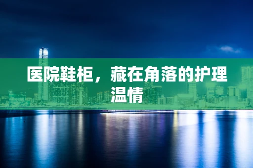 医院鞋柜，藏在角落的护理温情