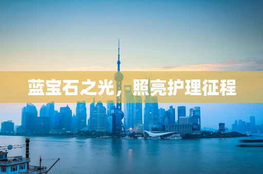 蓝宝石之光，照亮护理征程