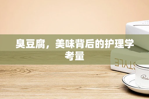 臭豆腐，美味背后的护理学考量
