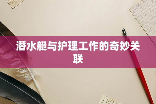 潜水艇与护理工作的奇妙关联