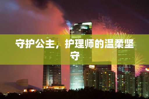 守护公主，护理师的温柔坚守