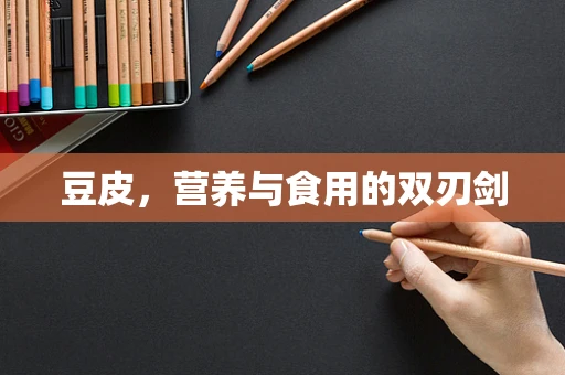 豆皮，营养与食用的双刃剑