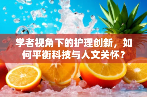 学者视角下的护理创新，如何平衡科技与人文关怀？