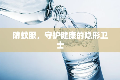 防蚊服，守护健康的隐形卫士