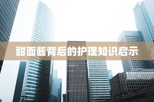 甜面酱背后的护理知识启示