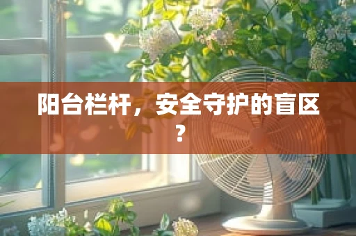 阳台栏杆，安全守护的盲区？