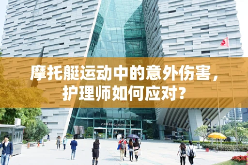摩托艇运动中的意外伤害，护理师如何应对？