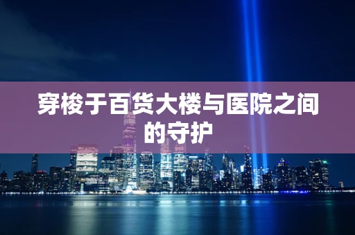 穿梭于百货大楼与医院之间的守护
