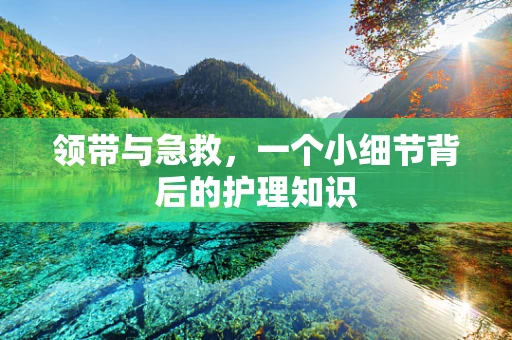 领带与急救，一个小细节背后的护理知识