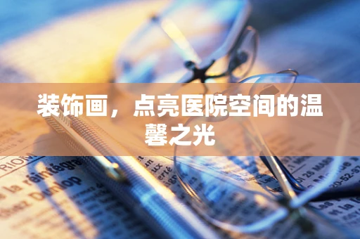 装饰画，点亮医院空间的温馨之光