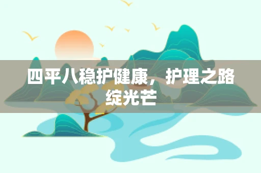 四平八稳护健康，护理之路绽光芒