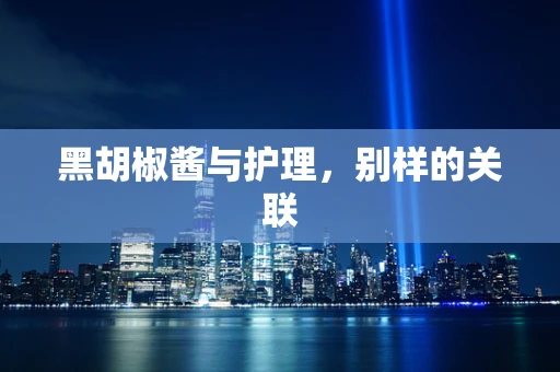 黑胡椒酱与护理，别样的关联
