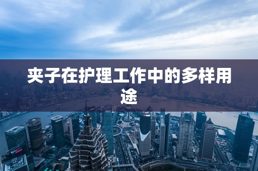 夹子在护理工作中的多样用途