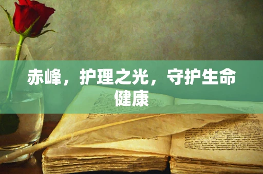 赤峰，护理之光，守护生命健康