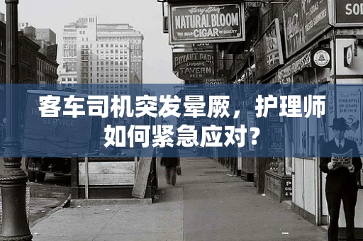 客车司机突发晕厥，护理师如何紧急应对？