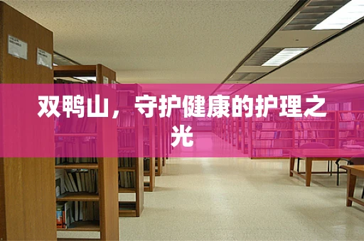 双鸭山，守护健康的护理之光