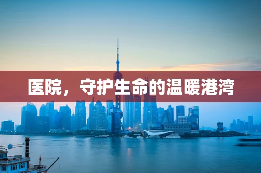医院，守护生命的温暖港湾