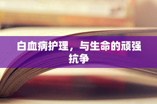 白血病护理，与生命的顽强抗争