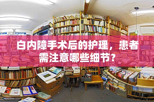 白内障手术后的护理，患者需注意哪些细节？