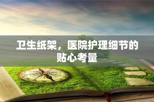 卫生纸架，医院护理细节的贴心考量