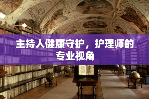 主持人健康守护，护理师的专业视角