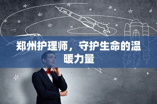 郑州护理师，守护生命的温暖力量