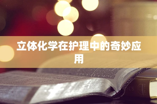 立体化学在护理中的奇妙应用