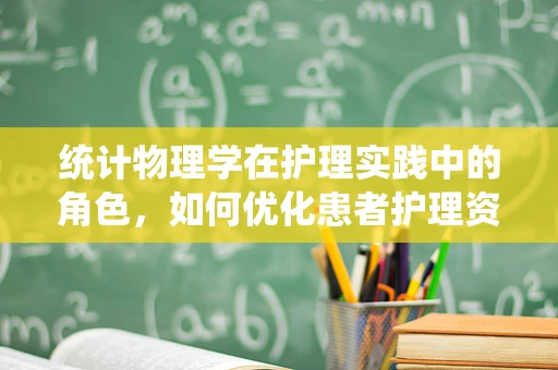 统计物理学在护理实践中的角色，如何优化患者护理资源分配？