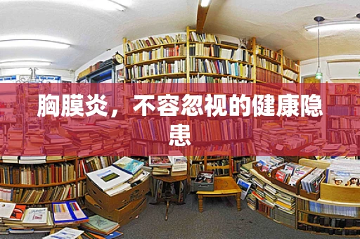 胸膜炎，不容忽视的健康隐患
