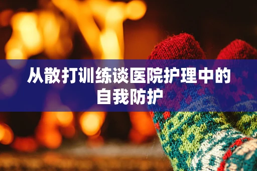 从散打训练谈医院护理中的自我防护
