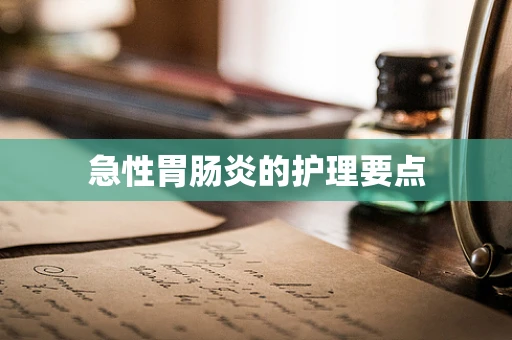 急性胃肠炎的护理要点