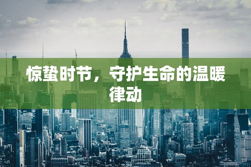 惊蛰时节，守护生命的温暖律动