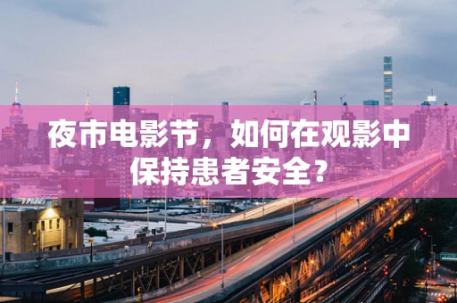 夜市电影节，如何在观影中保持患者安全？