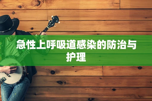 急性上呼吸道感染的防治与护理