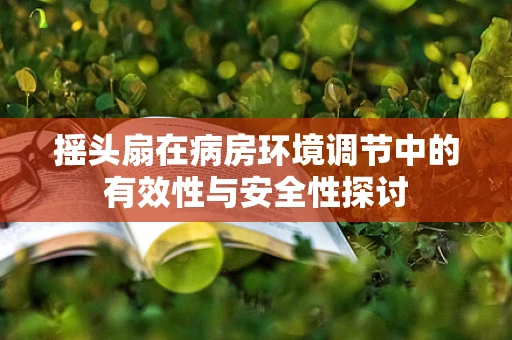 摇头扇在病房环境调节中的有效性与安全性探讨