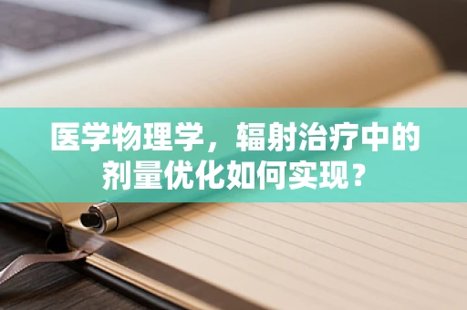 医学物理学，辐射治疗中的剂量优化如何实现？