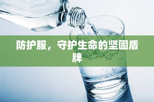 防护服，守护生命的坚固盾牌